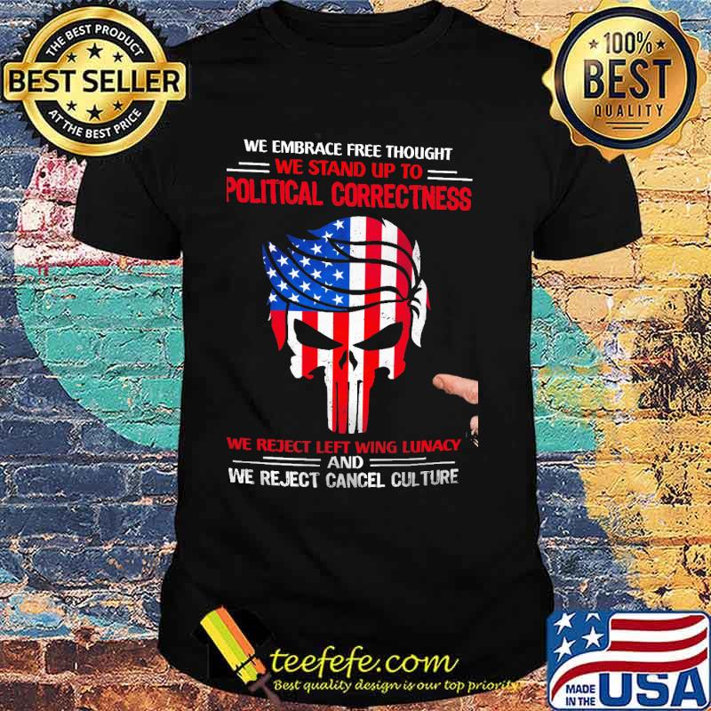 We embrace free thought we stand up to political correctness we reject left wing lunacy and we reject cancel culture skull american flag shirt