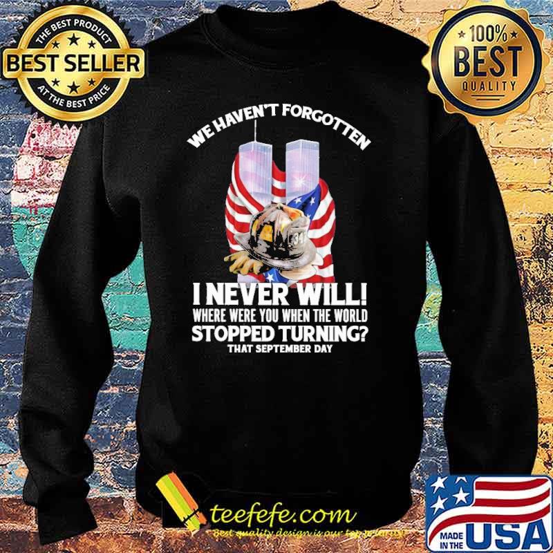 We havent forgotten i never will where were you when the world stopped turning firefighter usa flag s Sweater We havent forgotten i never will where were you when the world stopped turning firefighter usa flag s Sweater