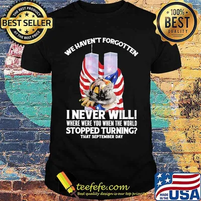 We havent forgotten i never will where were you when the world stopped turning firefighter usa flag shirt
