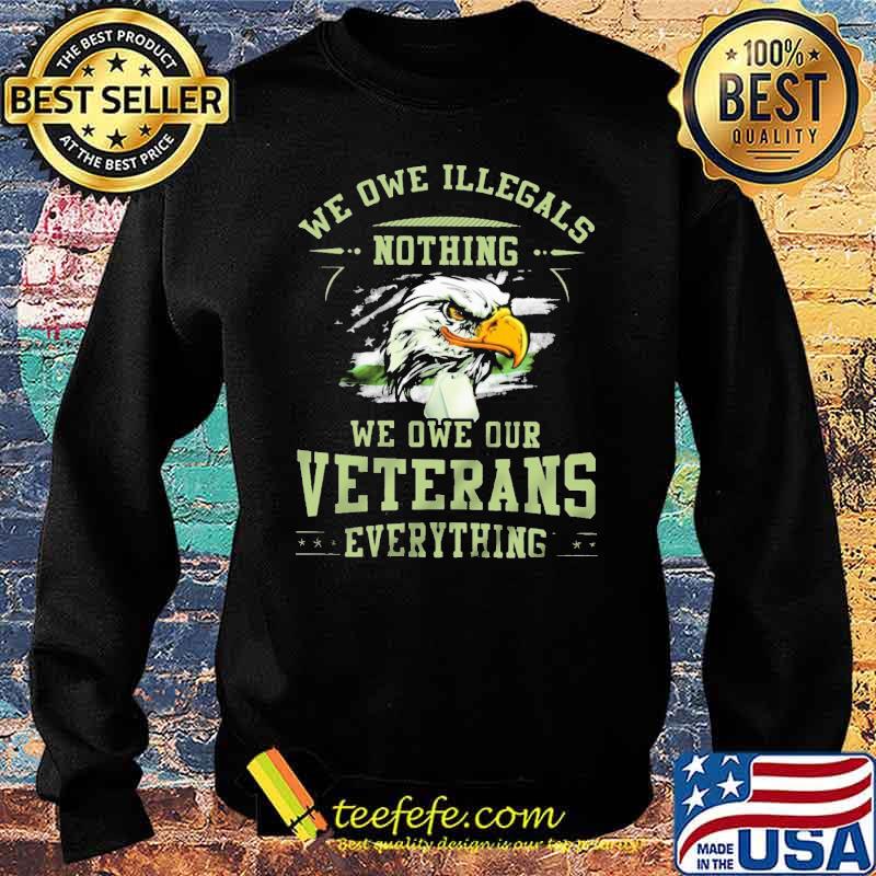 We Owe Illegals Nothing We Owe Our Veterans Everything Eagle American Flag Shirt Sweater We Owe Illegals Nothing We Owe Our Veterans Everything Eagle American Flag Shirt Sweater