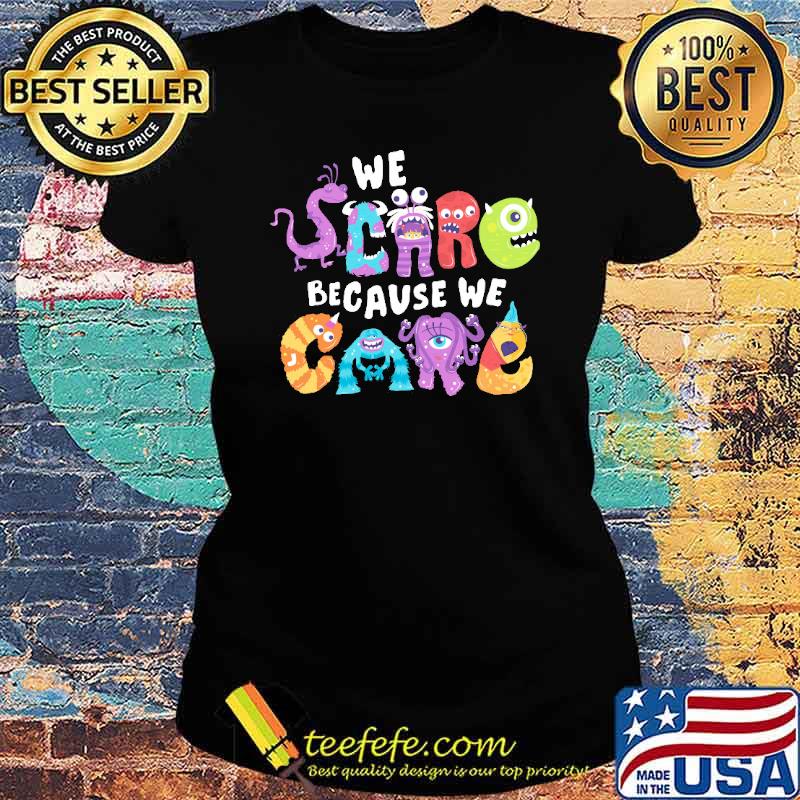 We Scare Because We Care Monster s Ladies tee We Scare Because We Care Monster s Ladies tee