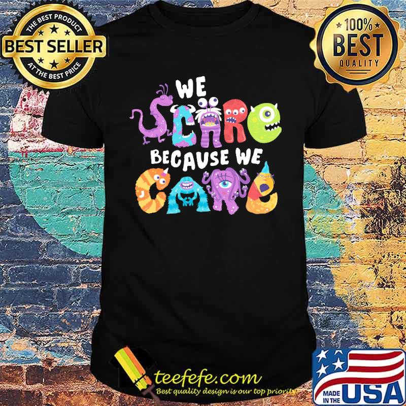 We Scare Because We Care Monster shirt We Scare Because We Care Monster shirt