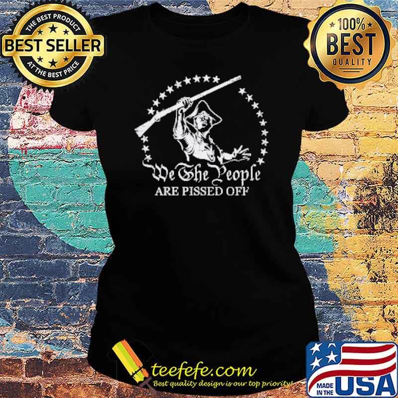 We the people are pissed of s Ladies tee We the people are pissed of s Ladies tee