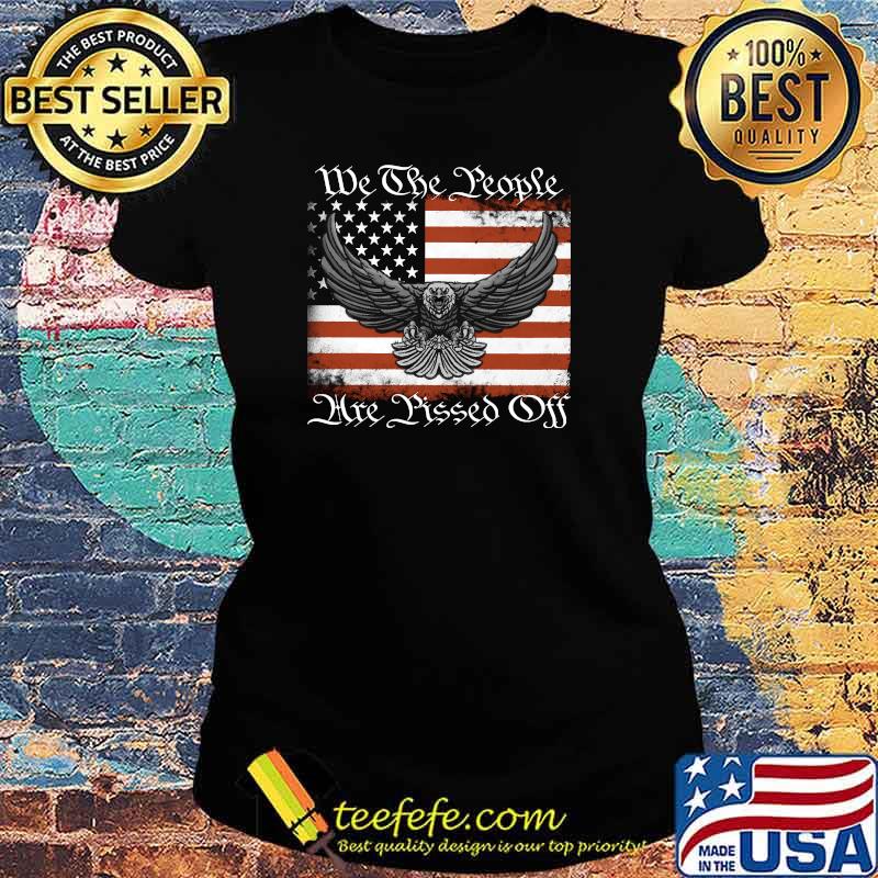 We The People Are Pissed Off eargle US flag T-Shirt Ladies tee We The People Are Pissed Off eargle US flag T-Shirt Ladies tee