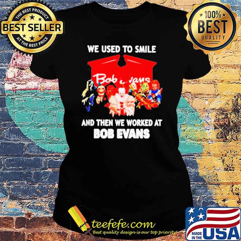 We used to smile and then we worked at Bob Evans Horror Halloween s Ladies tee We used to smile and then we worked at Bob Evans Horror Halloween s Ladies tee