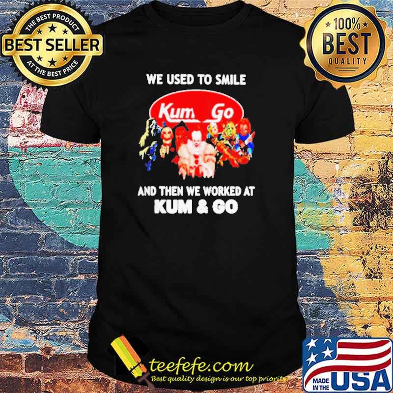 We used to smile and then we worked at Kum & Go horror Halloween shirt We used to smile and then we worked at Kum & Go horror Halloween shirt
