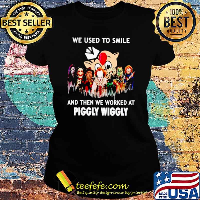 We used to smile and then we worked at Piggly Wiggly Horror Halloween s Ladies tee We used to smile and then we worked at Piggly Wiggly Horror Halloween s Ladies tee