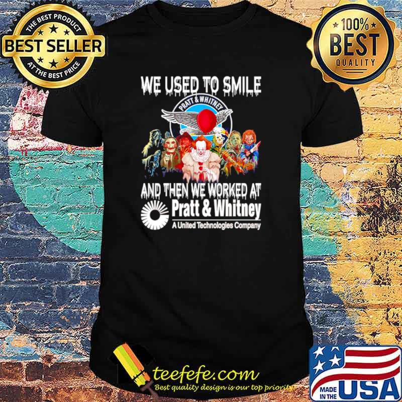 we used to smile and then we worker at pratt and whitney shirt