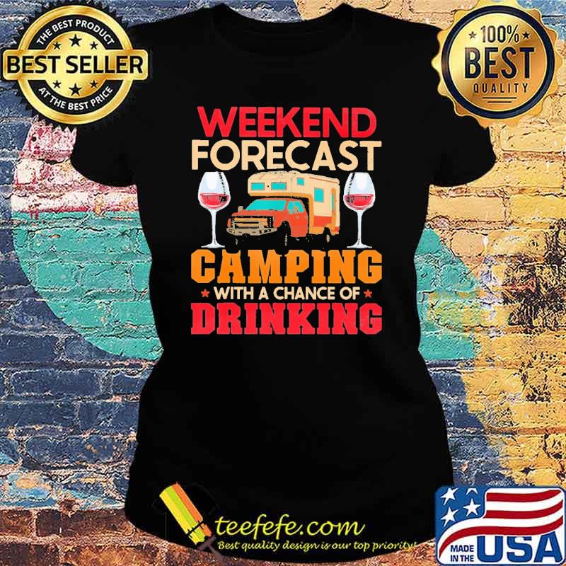 Weekend Forcast Camping With A Chance Of Drinking Shirt Ladies tee Weekend Forcast Camping With A Chance Of Drinking Shirt Ladies tee