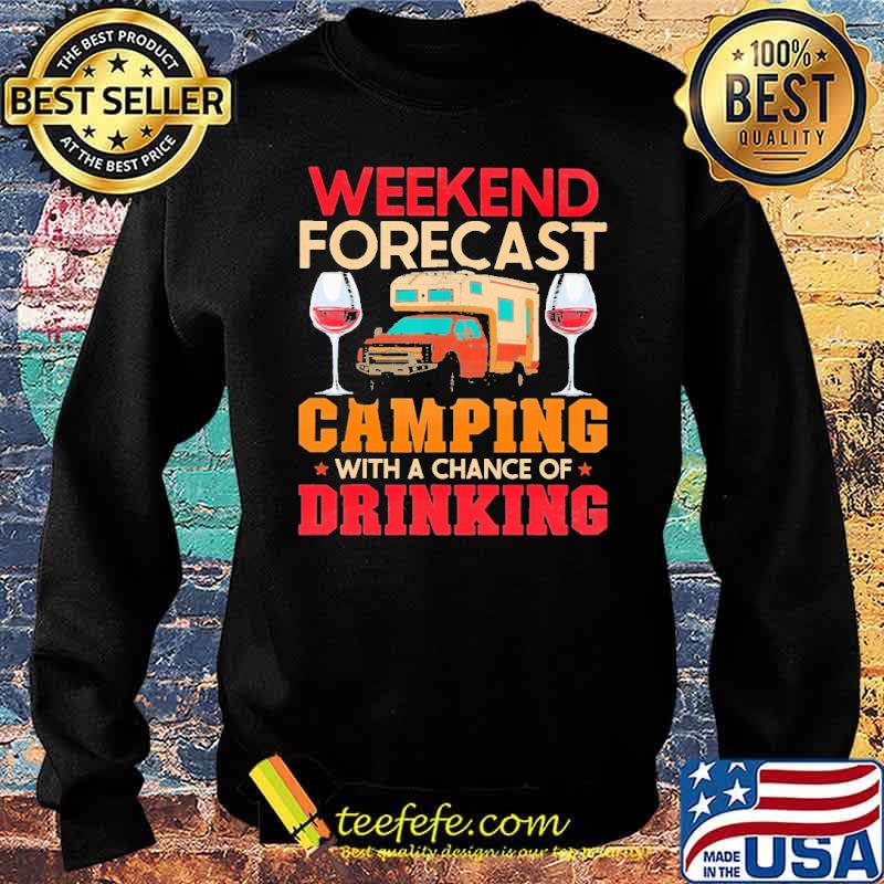 Weekend Forcast Camping With A Chance Of Drinking Shirt Sweater Weekend Forcast Camping With A Chance Of Drinking Shirt Sweater