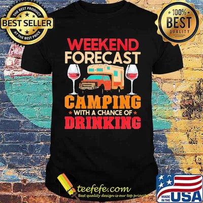 Weekend Forcast Camping With A Chance Of Drinking Shirt