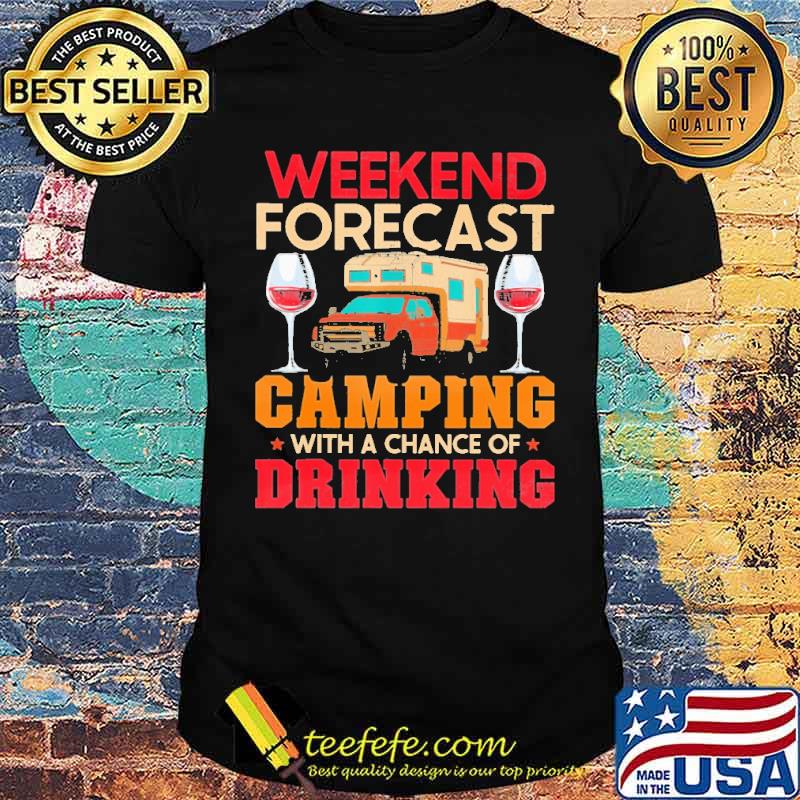 Weekend Forcast Camping With A Chance Of Drinking Shirt