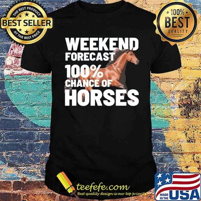 Weekend forecast 100 percent chance of horses shirt