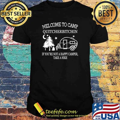 Welcome To Camp Quitcherbitchin If Youre Not A Happy Camper Take A Hike T-Shirt