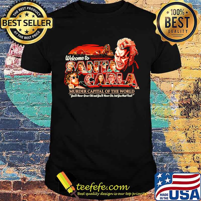 Welcome to Santa Carla Murder Capital of the World Youll Never Grow Old And Youll Never Die But You Must Feed Shirt