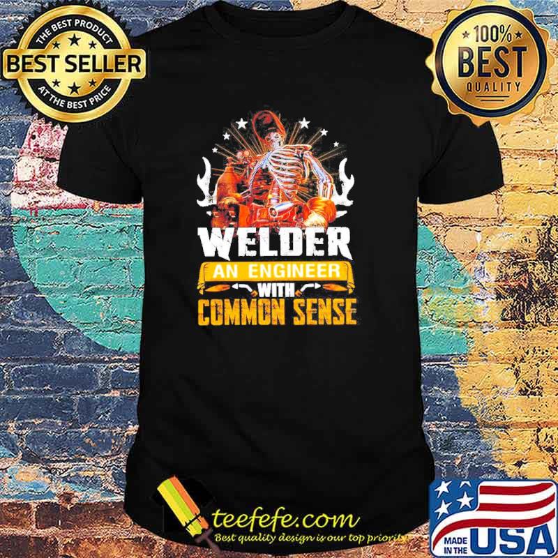 Welder an engineer with common sense shirt Welder an engineer with common sense shirt