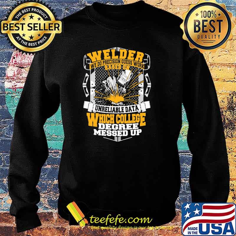 Welder We Do Precision Guess Work based On Unreliable Data Which College degree messed up s Sweater Welder We Do Precision Guess Work based On Unreliable Data Which College degree messed up s Sweater