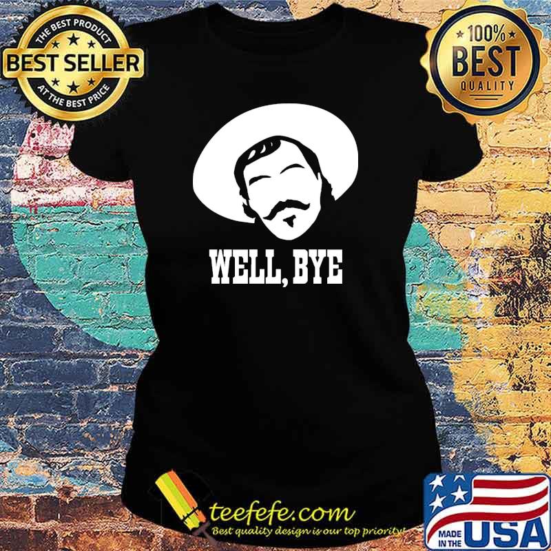 Well bye man s Ladies tee Well bye man s Ladies tee