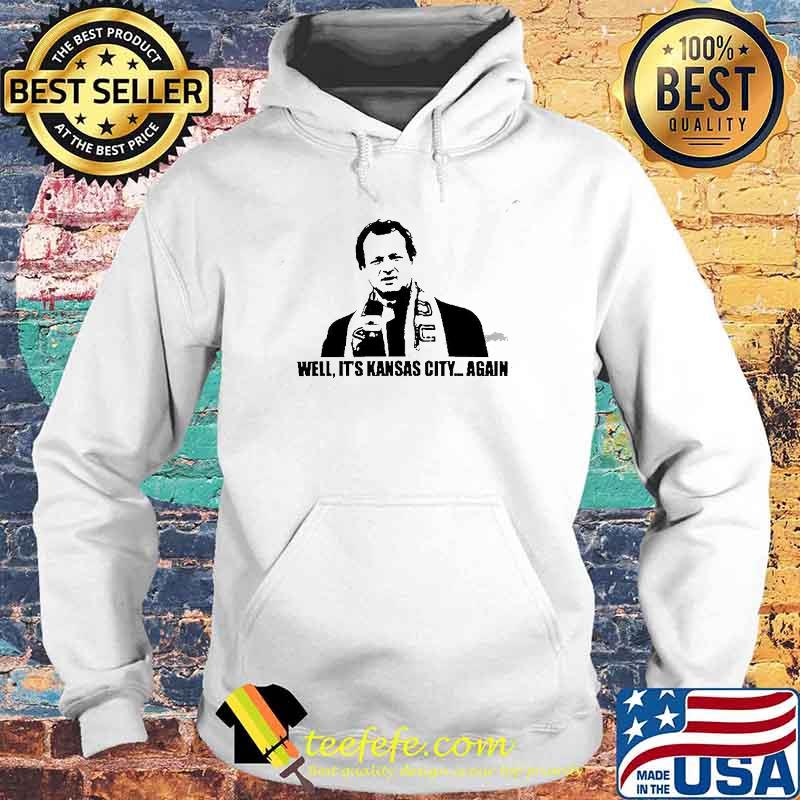 Well it’s Kansas City again Shirt Hoodie Well it’s Kansas City again Shirt Hoodie