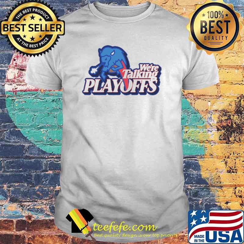 Were talking playoffs buffalo shirt Were talking playoffs buffalo shirt