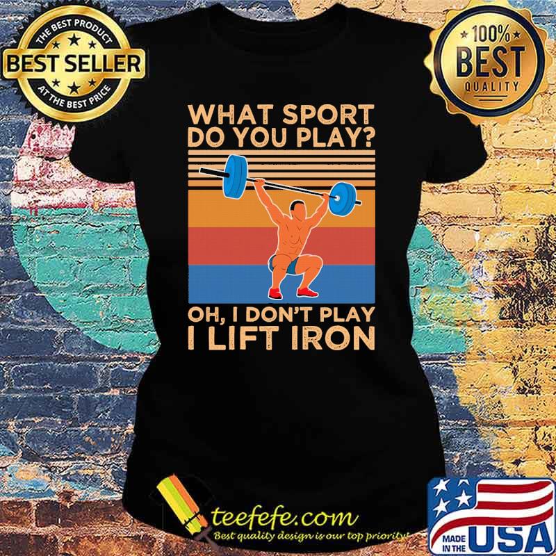 What Sport Do You Play i dont play i life iron weight lifting vintage s Ladies tee What Sport Do You Play i dont play i life iron weight lifting vintage s Ladies tee