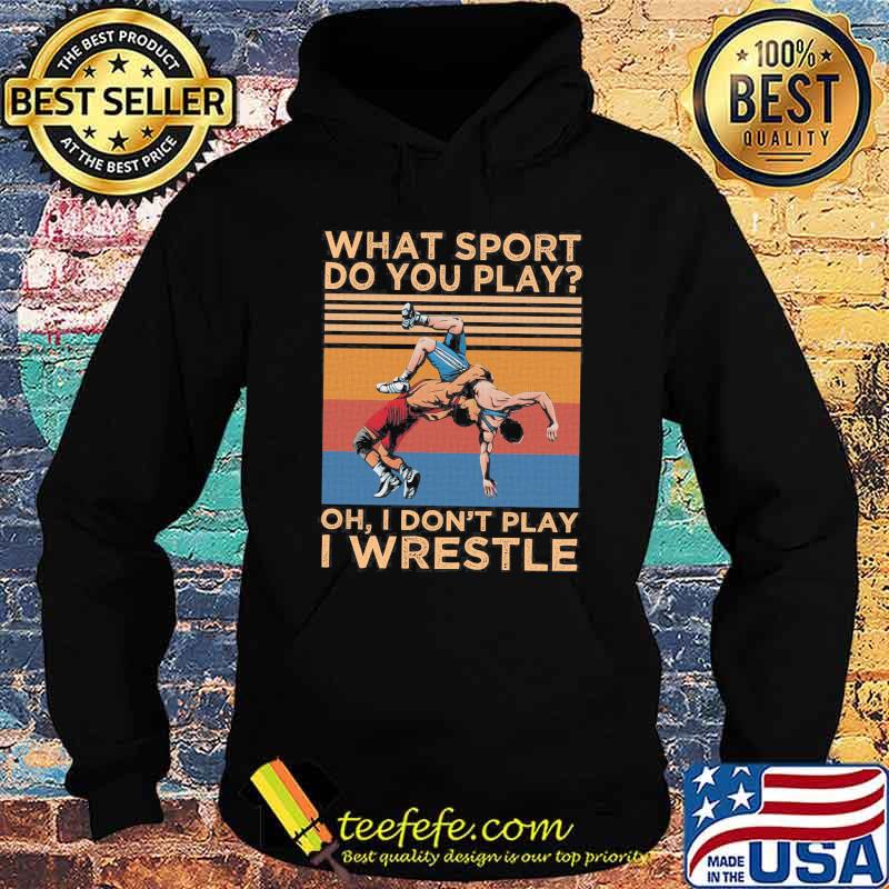What sport do you play oh i dont play i wrestle vintage s Hoodie What sport do you play oh i dont play i wrestle vintage s Hoodie