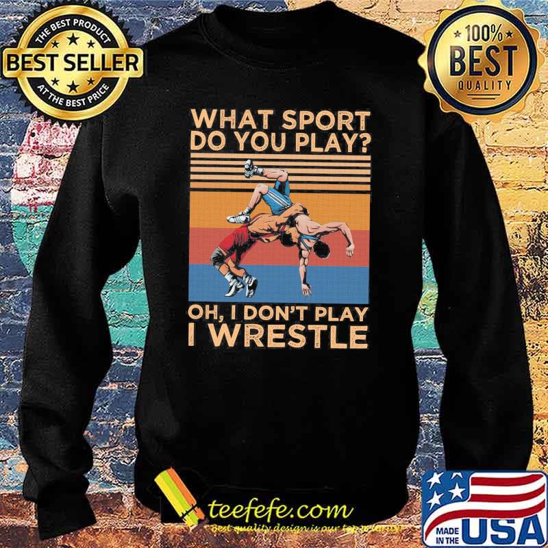 What sport do you play oh i dont play i wrestle vintage s Sweater What sport do you play oh i dont play i wrestle vintage s Sweater