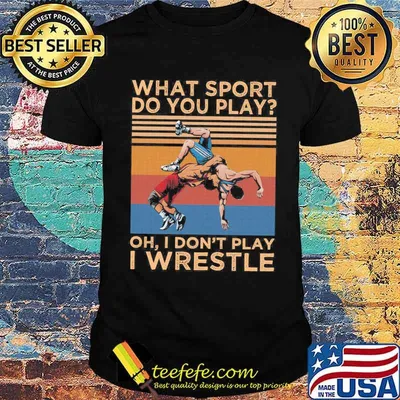 What sport do you play oh i dont play i wrestle vintage shirt