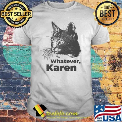 Whatever Karen Cat Shirt