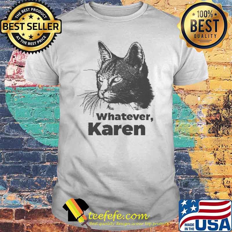Whatever Karen Cat Shirt