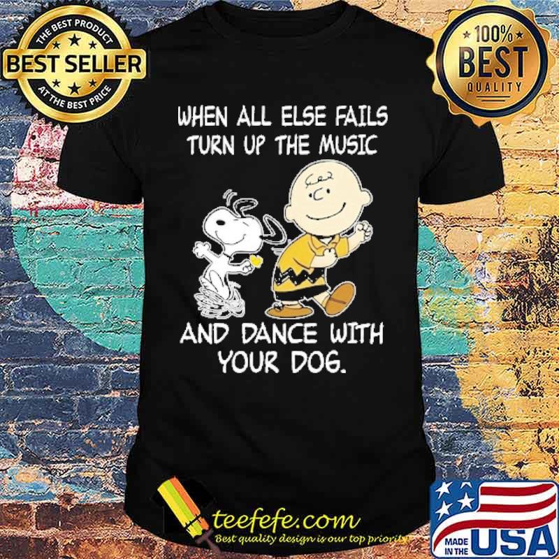 When all else fails turn up the music and dance with your dog charlie and snoopy shirt