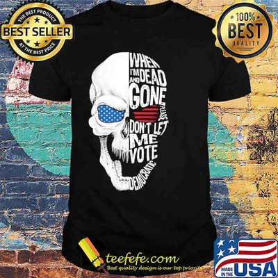 When I die don't let me vote democrat skull usa flag shirt