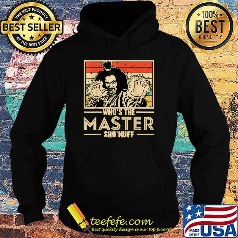 When I Say Who's The Master You Say Sho'nuff! T-Shirt Hoodie When I Say Who's The Master You Say Sho'nuff! T-Shirt Hoodie