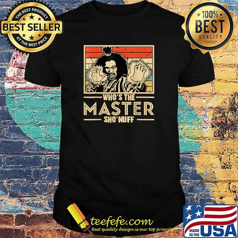 When I Say Who's The Master You Say Sho'nuff! T-Shirt