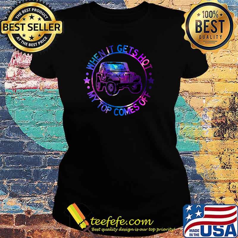 When It Gets Hot My Top Comes Off T-Shirt Ladies tee When It Gets Hot My Top Comes Off T-Shirt Ladies tee