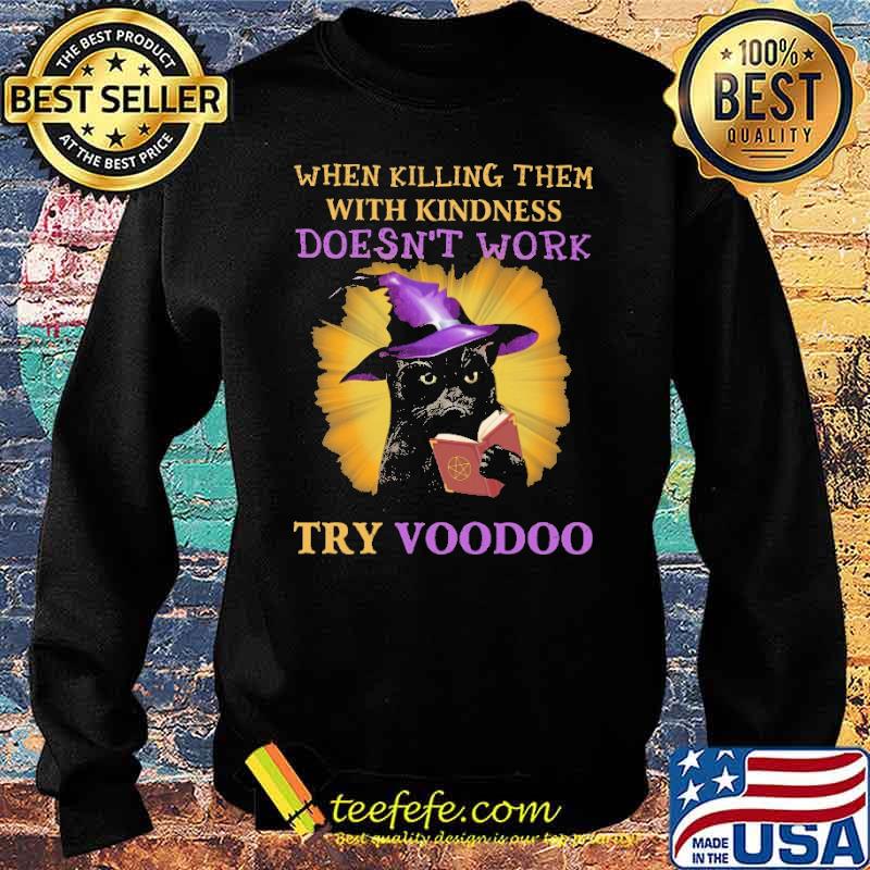 When Killing Them With Kindness Doesn't Work Try VooDoo Cat Shirt Sweater When Killing Them With Kindness Doesn't Work Try VooDoo Cat Shirt Sweater