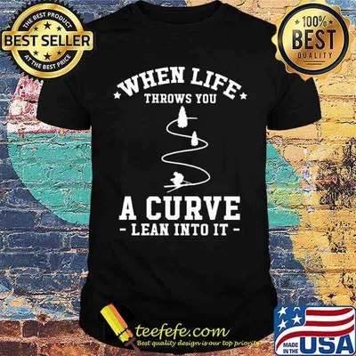 When Life Throw You A Curve Lean Into It Shirt