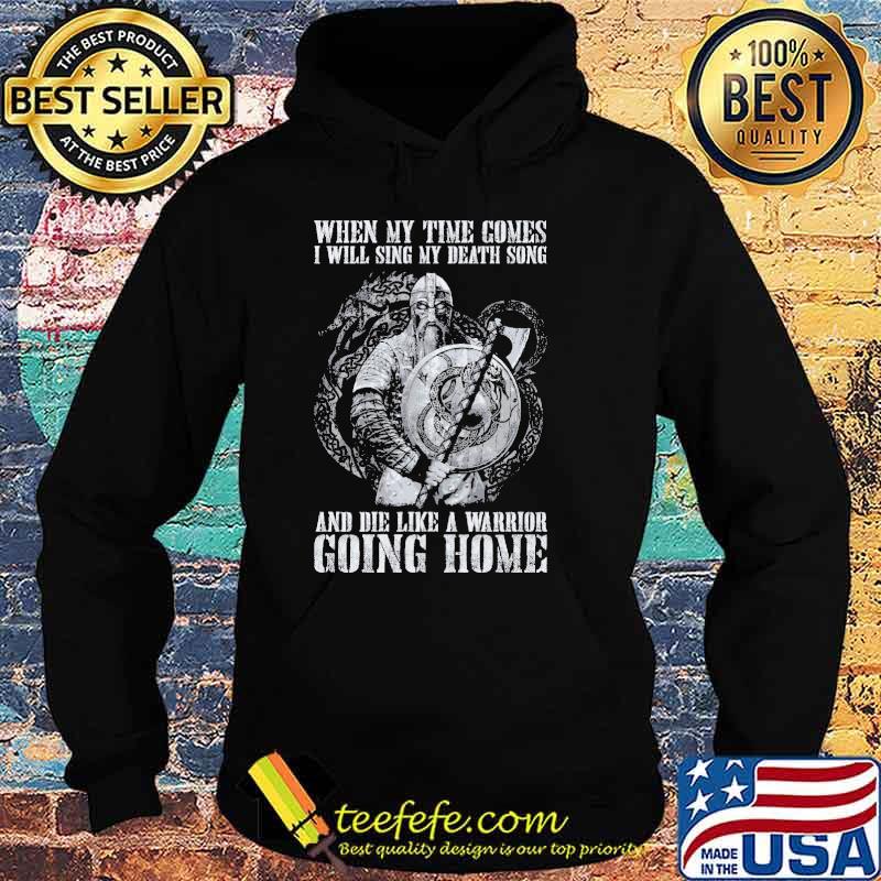 When my time comes, I will sing my death song and die like a warrior going home viking s Hoodie When my time comes, I will sing my death song and die like a warrior going home viking s Hoodie