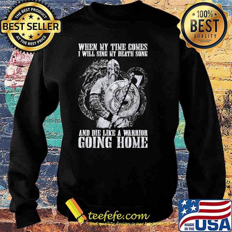 When my time comes, I will sing my death song and die like a warrior going home viking s Sweater When my time comes, I will sing my death song and die like a warrior going home viking s Sweater