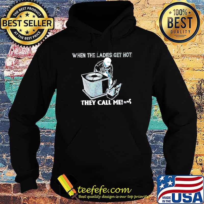 When the ladies get hot they call me s Hoodie When the ladies get hot they call me s Hoodie
