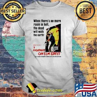 When there’s no more room in hell the dead will walk the earth nightmare on elm street shirt