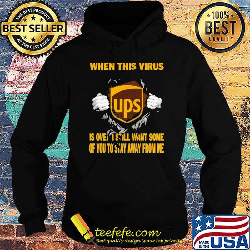 When This Virus Is Over I Still Want Some Of You To Stay Away From Me Ups Shirt Hoodie When This Virus Is Over I Still Want Some Of You To Stay Away From Me Ups Shirt Hoodie