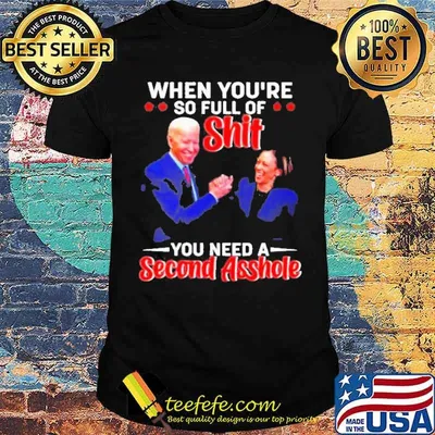 When You’re So Full Of Shit You Need A Second Asshole Biden Harris Shirt