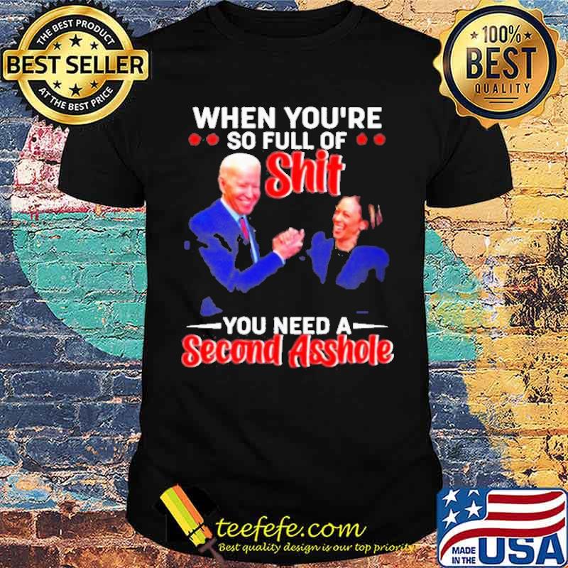 When youre so full of shit you need a second asshole biden harris shirt