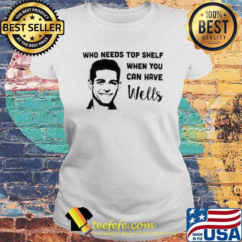 Who needs top shelf when you can have wells s Laides tee Who needs top shelf when you can have wells s Laides tee