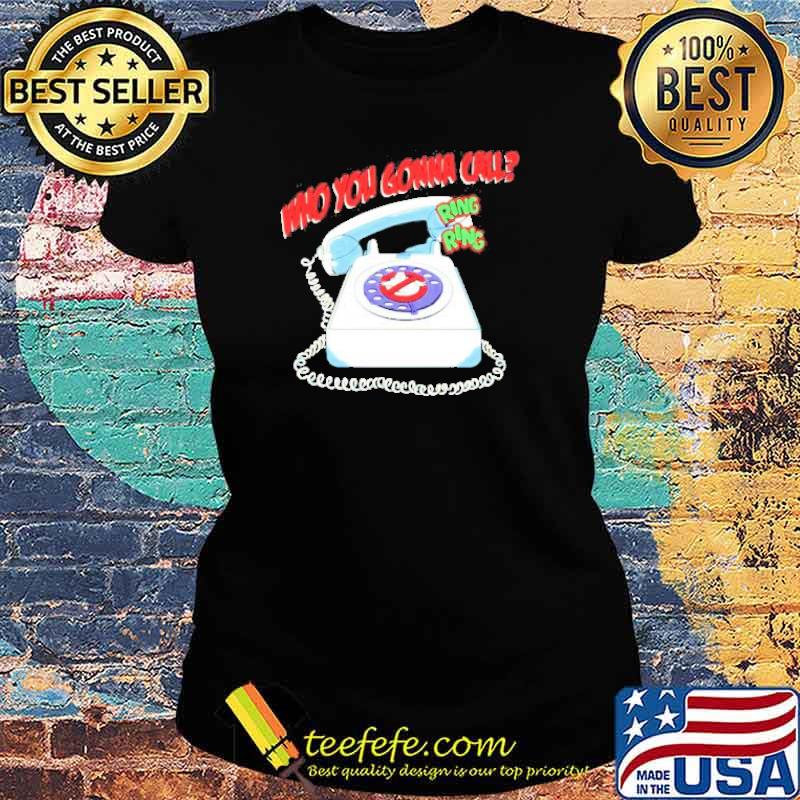 Who you gonna call ring ring s Ladies tee Who you gonna call ring ring s Ladies tee