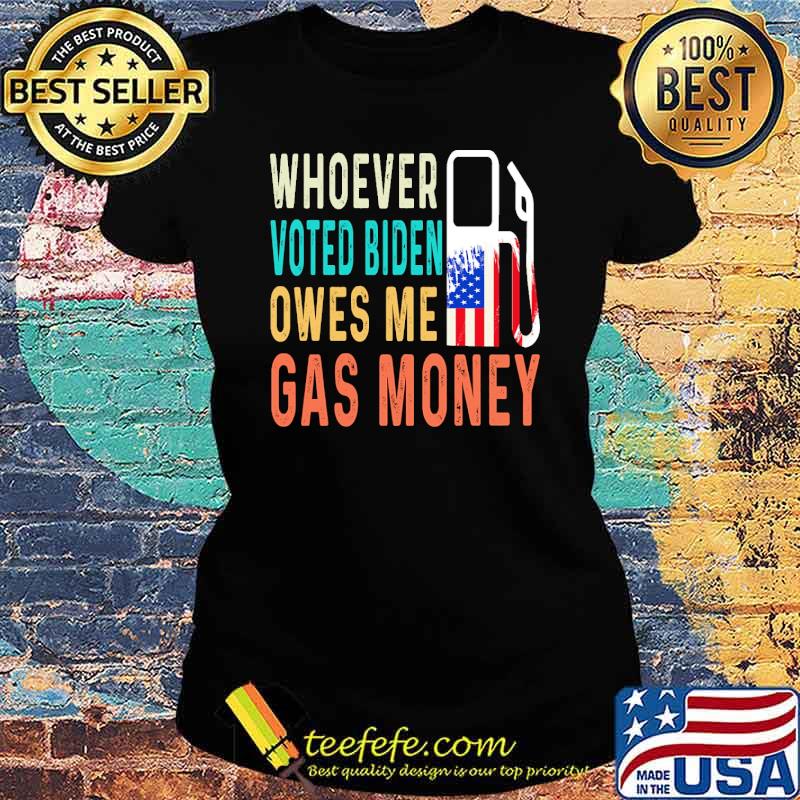 Whoever voted biden owes me gas money usa flag s Ladies tee Whoever voted biden owes me gas money usa flag s Ladies tee