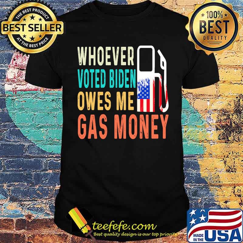 Whoever voted biden owes me gas money usa flag shirt Whoever voted biden owes me gas money usa flag shirt