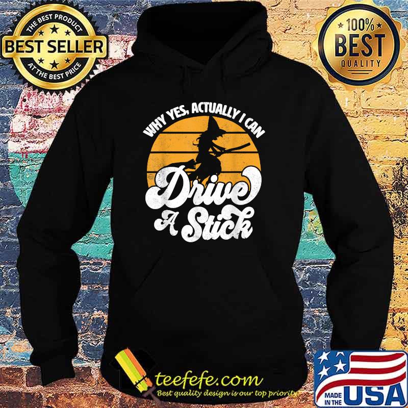 Why Yes Actually Drive A Stick Witch Broomstick Halloween T-Shirt Hoodie Why Yes Actually Drive A Stick Witch Broomstick Halloween T-Shirt Hoodie