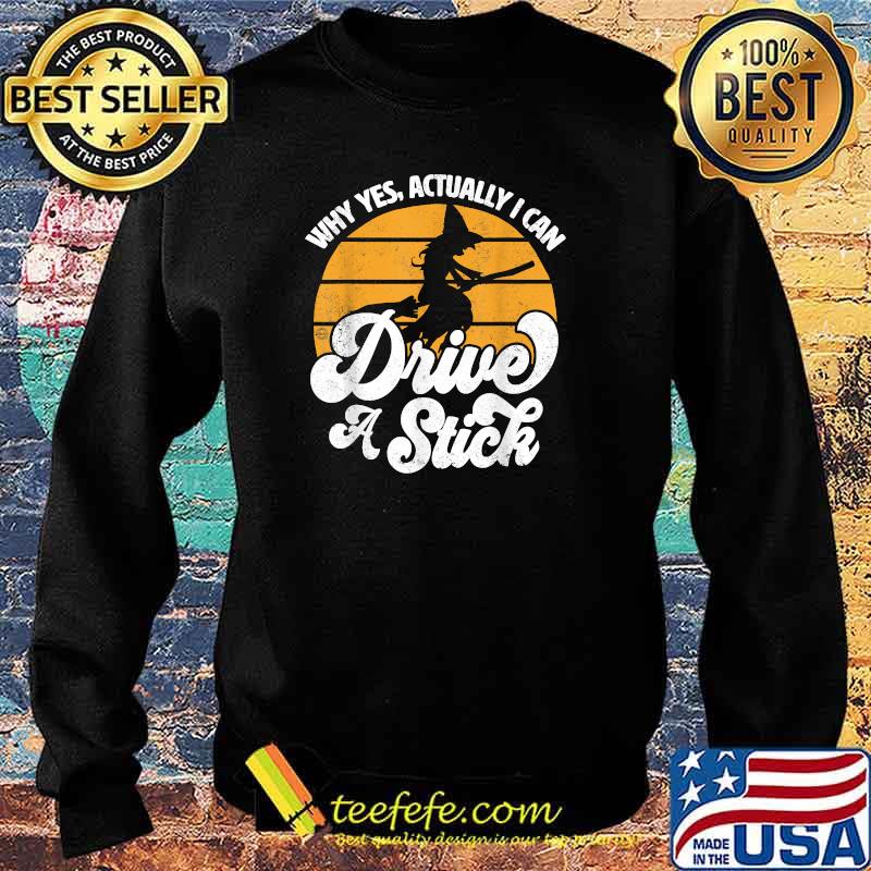 Why Yes Actually Drive A Stick Witch Broomstick Halloween T-Shirt Sweater Why Yes Actually Drive A Stick Witch Broomstick Halloween T-Shirt Sweater